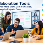 Collaboration Tools: How They Make Work, Communication, and Everyday Projects Easier