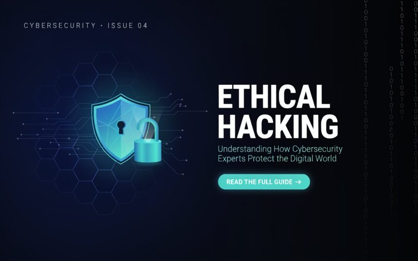 Ethical Hacking: Understanding How Cybersecurity Experts Protect the Digital World