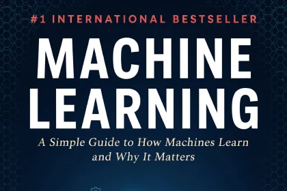 Machine Learning: A Simple Guide to How Machines Learn and Why It Matters
