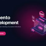 Magento Development: A Complete Guide to Building a Successful Online Store